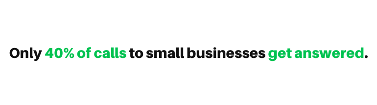 Only 40% of calls to small businesses are answered.